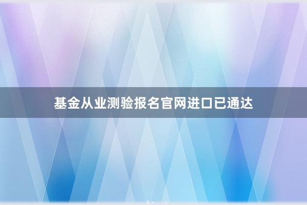 基金从业测验报名官网进口已通达