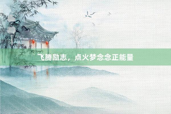 飞腾励志，点火梦念念正能量